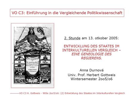 VO C3 H. Gottweis - WiSe 2oo5/o6: (2) Entwicklung des Staates im Interkulturellen Vergleich VO C3: Einführung in die Vergleichende Politikwissenschaft.