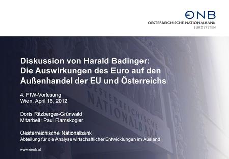 Diskussion von Harald Badinger: Die Auswirkungen des Euro auf den Außenhandel der EU und Österreichs 4. FIW-Vorlesung Wien, April 16, 2012 Doris Ritzberger-Grünwald.