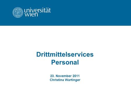 Drittmittelservices Personal 23. November 2011 Christina Wartinger.