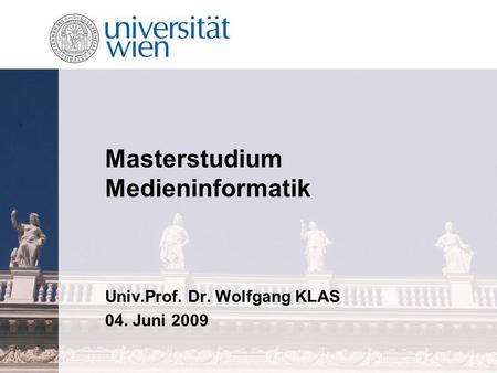Masterstudium Medieninformatik Univ.Prof. Dr. Wolfgang KLAS 04. Juni 2009.
