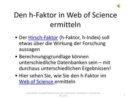 Den h-Faktor in Web of Science ermitteln 1 Heike Seidel, Zweigbibliothek Chemie der ULB Münster, Mai 2013 Der Hirsch-Faktor (h-Faktor,