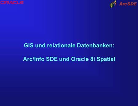 GIS und relationale Datenbanken: Arc/Info SDE und Oracle 8i Spatial