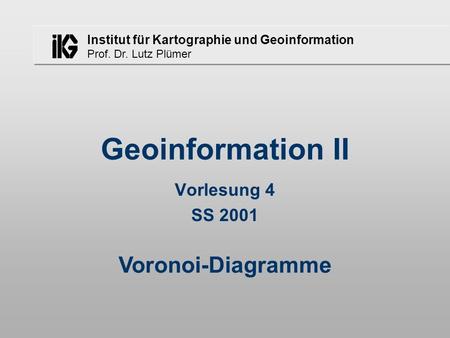 Geoinformation II Vorlesung 4 SS 2001 Voronoi-Diagramme.