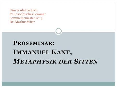Proseminar: Immanuel Kant, Metaphysik der Sitten