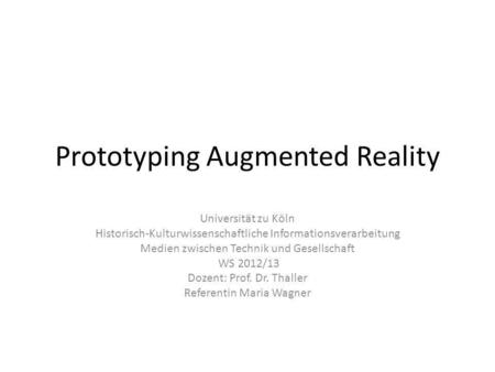 Prototyping Augmented Reality Universität zu Köln Historisch-Kulturwissenschaftliche Informationsverarbeitung Medien zwischen Technik und Gesellschaft.