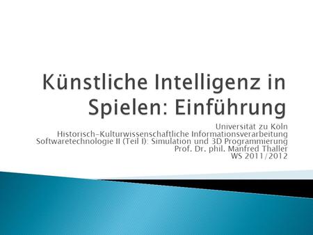Universität zu Köln Historisch-Kulturwissenschaftliche Informationsverarbeitung Softwaretechnologie II (Teil I): Simulation und 3D Programmierung Prof.