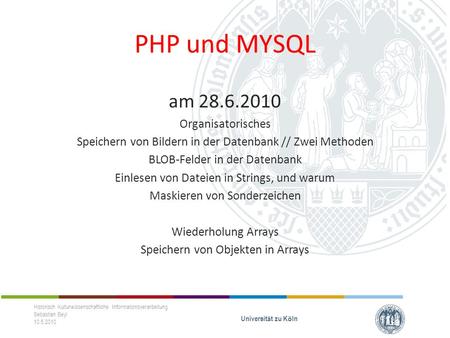 PHP und MYSQL am 28.6.2010 Organisatorisches Speichern von Bildern in der Datenbank // Zwei Methoden BLOB-Felder in der Datenbank Einlesen von Dateien.
