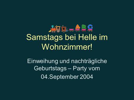 Samstags bei Helle im Wohnzimmer! Einweihung und nachträgliche Geburtstags – Party vom 04.September 2004.