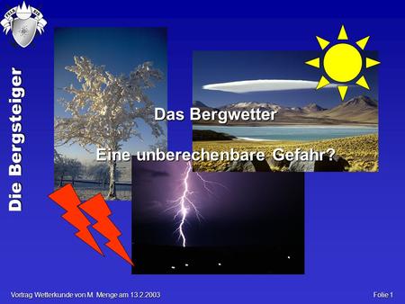 Die Bergsteiger Vortrag Wetterkunde von M. Menge am 13.2.2003 Folie 1 Das Bergwetter Eine unberechenbare Gefahr?