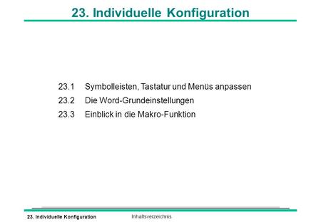 23. Individuelle KonfigurationInhaltsverzeichnis 23. Individuelle Konfiguration 23.1 Symbolleisten, Tastatur und Menüs anpassen 23.2 Die Word-Grundeinstellungen.