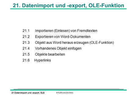 21 Datenimport und -export, OLEInhaltsverzeichnis 21. Datenimport und -export, OLE-Funktion 21.1 Importieren (Einlesen) von Fremdtexten 21.2 Exportieren.