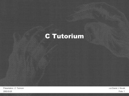 Präsentation C Tutorium von Daniel J. Nowak 2002-03-20 Folie 1 C Tutorium.