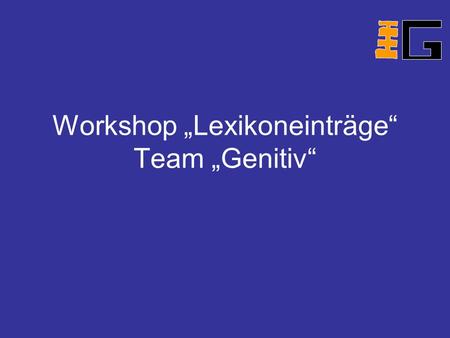 Workshop „Lexikoneinträge“ Team „Genitiv“