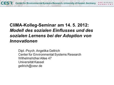 Center for Environmental Systems Research, University of Kassel, Germany CliMA-Kolleg-Seminar am 14. 5. 2012: Modell des sozialen Einflusses und des sozialen.