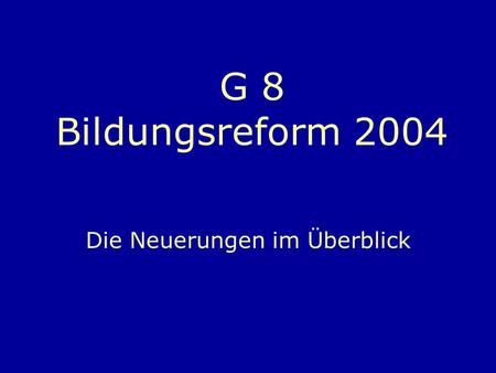 G 8 Bildungsreform 2004 Die Neuerungen im Überblick.