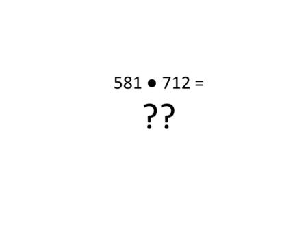 581 ● 712 = ??.