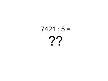 7421 : 5 = ??.