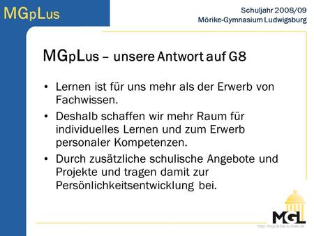 MG p L us Schuljahr 2008/09 Mörike-Gymnasium Ludwigsburg Lernen ist für uns mehr als der Erwerb von Fachwissen. Deshalb schaffen.