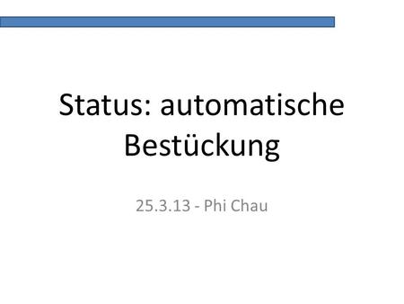 Status: automatische Bestückung 25.3.13 - Phi Chau.