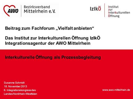 Beitrag zum Fachforum „Vielfalt anbieten“ Das Institut zur Interkulturellen Öffnung IzIkÖ Integrationsagentur der AWO Mittelrhein Interkulturelle Öffnung.
