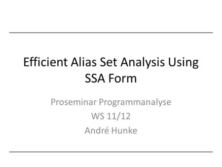 Efficient Alias Set Analysis Using SSA Form Proseminar Programmanalyse WS 11/12 André Hunke.
