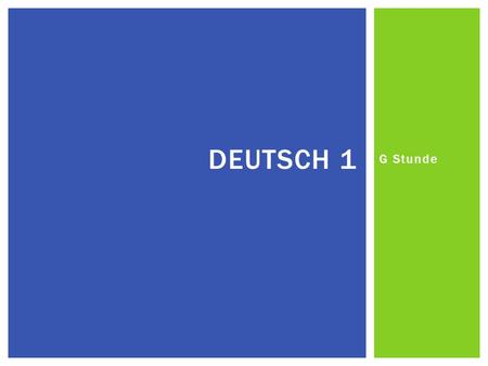 G Stunde DEUTSCH 1. Unit: Family & homeFamilie & Zuhause Objectives: Phrases about date, weather and time-telling Alphabet – pronunciation and words The.