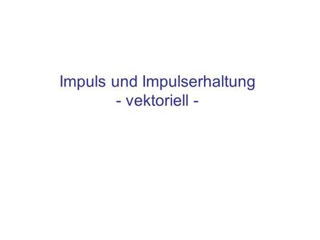 Impuls und Impulserhaltung - vektoriell -