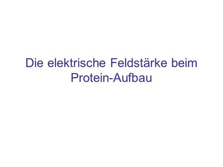 Die elektrische Feldstärke beim Protein-Aufbau