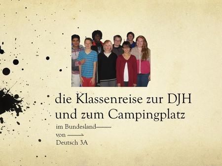 Die Klassenreise zur DJH und zum Campingplatz im Bundesland----------- von ------------ Deutsch 3A.