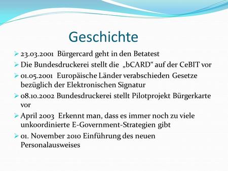 Geschichte 23.03.2001 Bürgercard geht in den Betatest Die Bundesdruckerei stellt die bCARD auf der CeBIT vor 01.05.2001 Europäische Länder verabschieden.