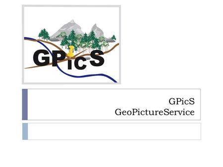 GPicS GeoPictureService. Anforderungen XML-basiertes Fotoarchiv Bilddaten mit GPS-Daten verknüpfen Nutzung von Cloud-Diensten.