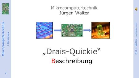 Mikrocomputertechnik 1 Einführung Prof. J. Walter Stand Oktober 2009 1 Mikrocomputertechnik Jürgen Walter Drais-Quickie Beschreibung.