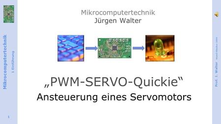 Mikrocomputertechnik 1 Einführung Prof. J. Walter Stand Oktober 2009 1 Mikrocomputertechnik Jürgen Walter PWM-SERVO-Quickie Ansteuerung eines Servomotors.