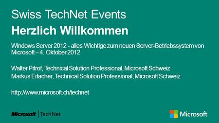 Swiss TechNet Events Herzlich Willkommen Windows Server 2012 - alles Wichtige zum neuen Server-Betriebssystem von Microsoft – 4. Oktober 2012 Walter Pitrof,