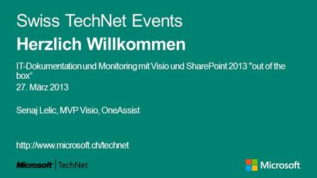 Swiss TechNet Events Herzlich Willkommen IT-Dokumentation und Monitoring mit Visio und SharePoint 2013 out of the box 27. März 2013 Senaj Lelic, MVP Visio,