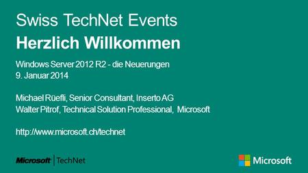 Swiss TechNet Events Herzlich Willkommen Windows Server 2012 R2 - die Neuerungen 9. Januar 2014 Michael Rüefli, Senior Consultant, Inserto AG Walter Pitrof,