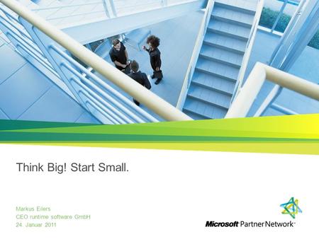 Think Big! Start Small. Markus Eilers CEO runtime software GmbH 24. Januar 2011.