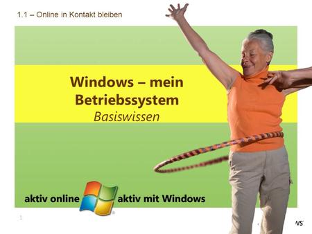 1 Windows – mein Betriebssystem Basiswissen 1.1 – Online in Kontakt bleiben.