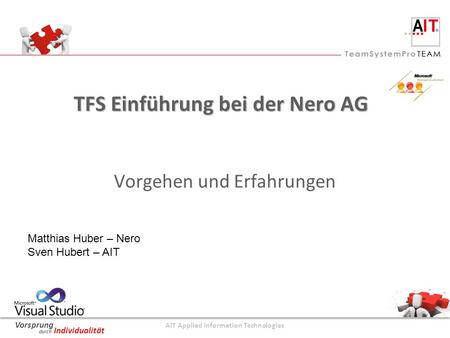AIT Applied Information Technologies Vorsprung durch Individualität TFS Einführung bei der Nero AG Vorgehen und Erfahrungen Matthias Huber – Nero Sven.