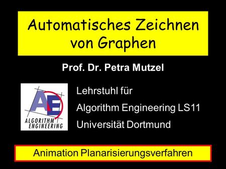 Prof. Dr. Petra Mutzel Animation Planarisierungsverfahren Lehrstuhl für Algorithm Engineering LS11 Universität Dortmund Automatisches Zeichnen von Graphen.