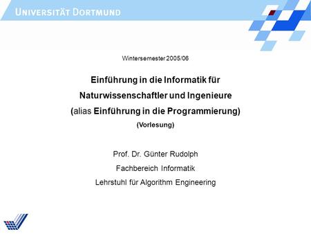Einführung in die Informatik für Naturwissenschaftler und Ingenieure (alias Einführung in die Programmierung) (Vorlesung) Prof. Dr. Günter Rudolph Fachbereich.