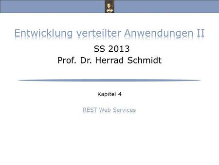 Entwicklung verteilter Anwendungen II, SS 13 Prof. Dr. Herrad Schmidt SS 13 Kapitel 4 Folie 2 REST Web Services (1)