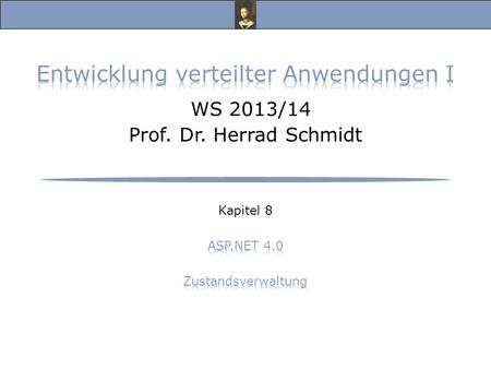 Entwicklung verteilter Anwendungen I, WS 13/14 Prof. Dr. Herrad Schmidt WS 13/14 Kapitel 8 Folie 2 ASP.NET Zustandsverwaltung