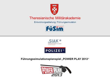 Theresianische Militärakademie Entwicklungsabteilung / Führungssimulation Führungssimulationsplanspiel POWER PLAY 2013.