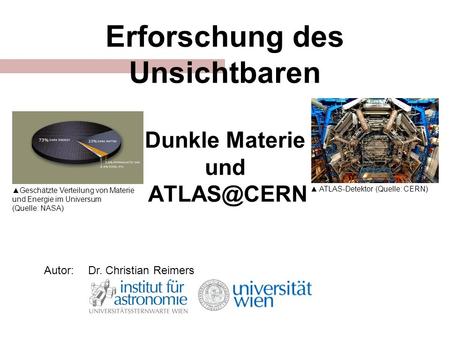 Erforschung des Unsichtbaren Dunkle Materie und Autor:Dr. Christian Reimers Geschätzte Verteilung von Materie und Energie im Universum (Quelle: