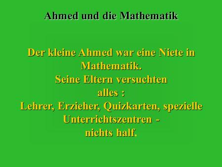 Der kleine Ahmed war eine Niete in Mathematik.