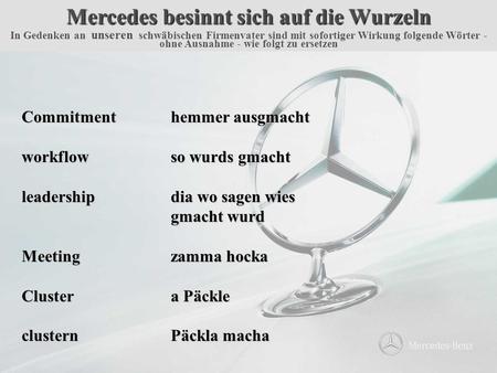 Mercedes besinnt sich auf die Wurzeln In Gedenken an unseren schwäbischen Firmenvater sind mit sofortiger Wirkung folgende Wörter - ohne Ausnahme - wie.