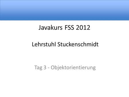 Javakurs FSS 2012 Lehrstuhl Stuckenschmidt