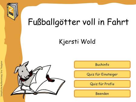 Inhaltliche Aufbereitung: Iris Thalguter Quiz für Einsteiger Quiz für Profis Buchinfo Kjersti Wold Fußballgötter voll in Fahrt Beenden.