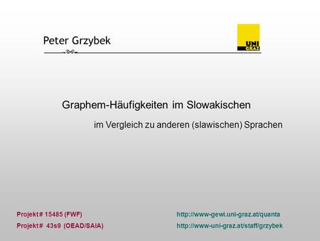 Peter Grzybek Projekt # 15485 (FWF)http://www-gewi.uni-graz.at/quanta Projekt # 43s9 (OEAD/SAIA)  Graphem-Häufigkeiten.